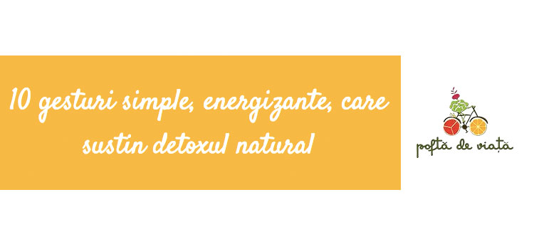 You are currently viewing 10 gesturi simple, energizante, care susțin detoxul natural