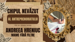 Read more about the article File de Jurnal WAHM — Chipul Nevăzut al Antreprenoriatului, Andreea Hreniuc de la Mame Fără Filtre