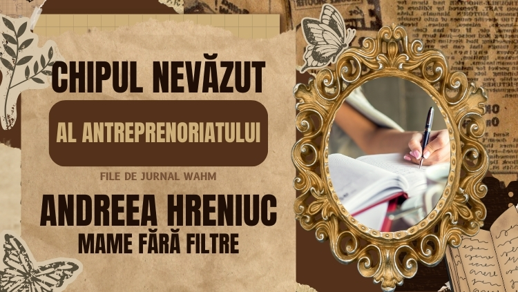 You are currently viewing File de Jurnal WAHM — Chipul Nevăzut al Antreprenoriatului, Andreea Hreniuc de la Mame Fără Filtre